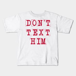 Don't Text Him Kids T-Shirt